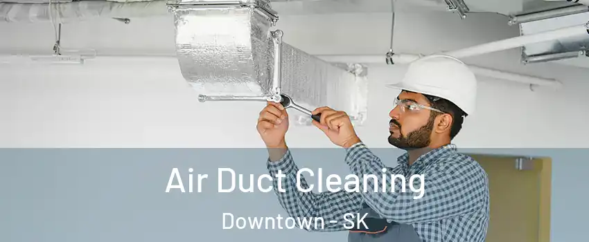  Air Duct Cleaning Downtown - SK