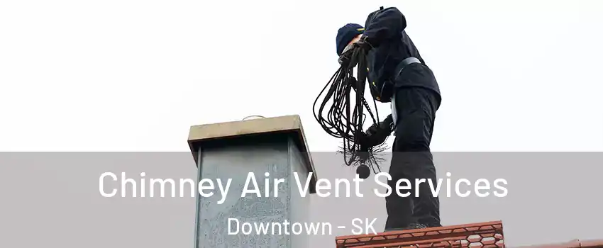  Chimney Air Vent Services Downtown - SK