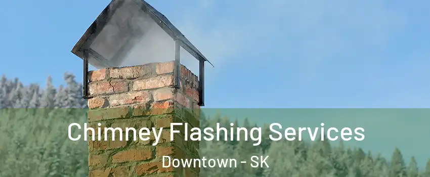  Chimney Flashing Services Downtown - SK