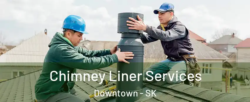  Chimney Liner Services Downtown - SK