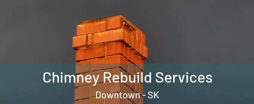  Chimney Rebuild Services Downtown - SK