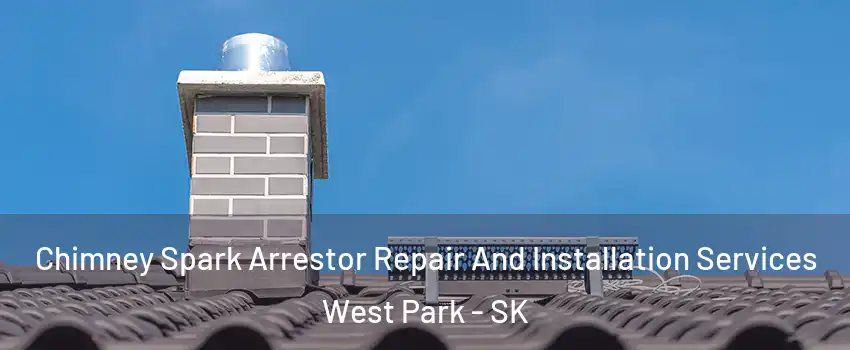  Chimney Spark Arrestor Repair And Installation Services West Park - SK