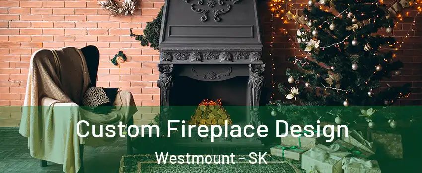  Custom Fireplace Design Westmount - SK