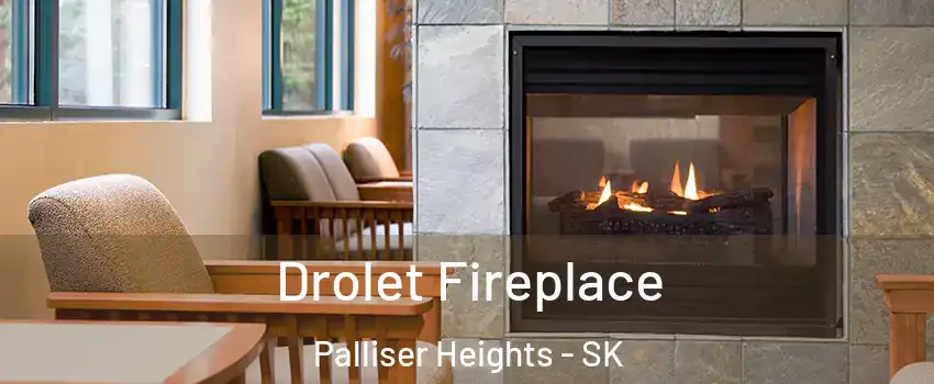  Drolet Fireplace Palliser Heights - SK