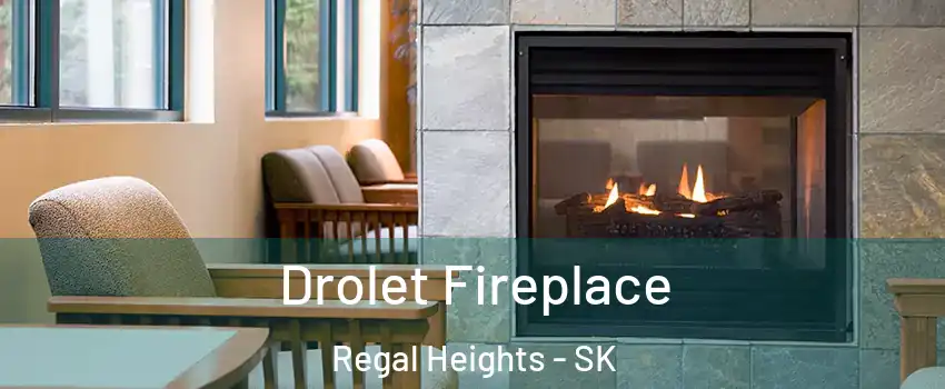  Drolet Fireplace Regal Heights - SK
