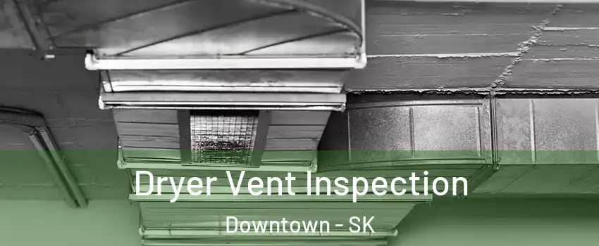  Dryer Vent Inspection Downtown - SK