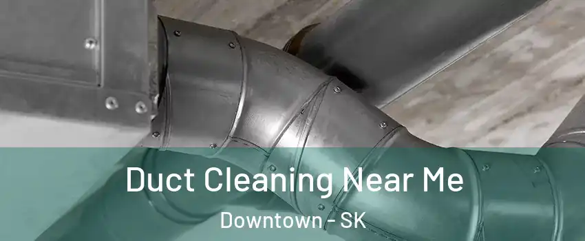  Duct Cleaning Near Me Downtown - SK