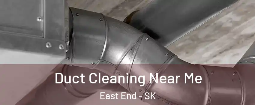  Duct Cleaning Near Me East End - SK