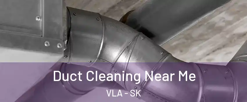  Duct Cleaning Near Me VLA - SK