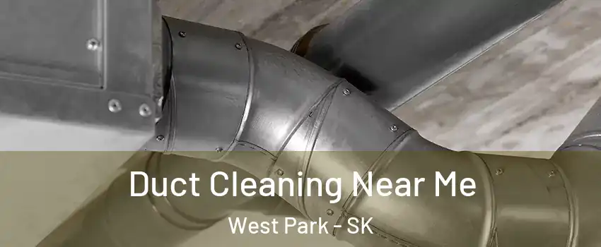  Duct Cleaning Near Me West Park - SK