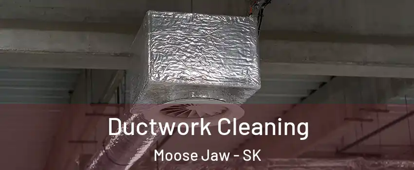  Ductwork Cleaning Moose Jaw - SK