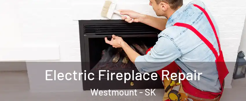  Electric Fireplace Repair Westmount - SK