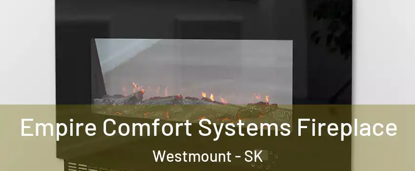  Empire Comfort Systems Fireplace Westmount - SK
