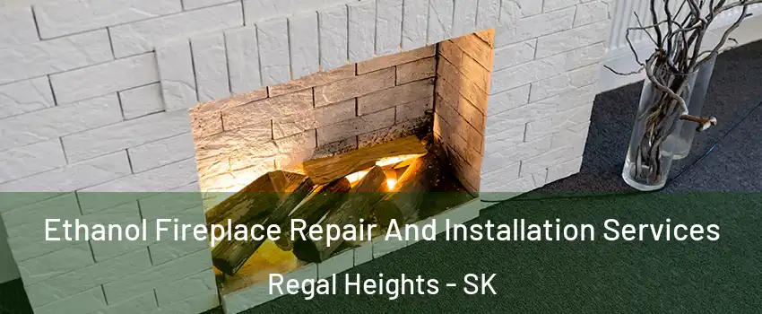  Ethanol Fireplace Repair And Installation Services Regal Heights - SK