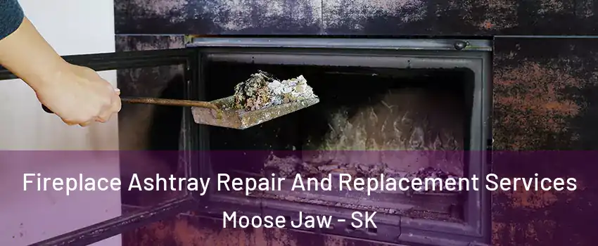  Fireplace Ashtray Repair And Replacement Services Moose Jaw - SK