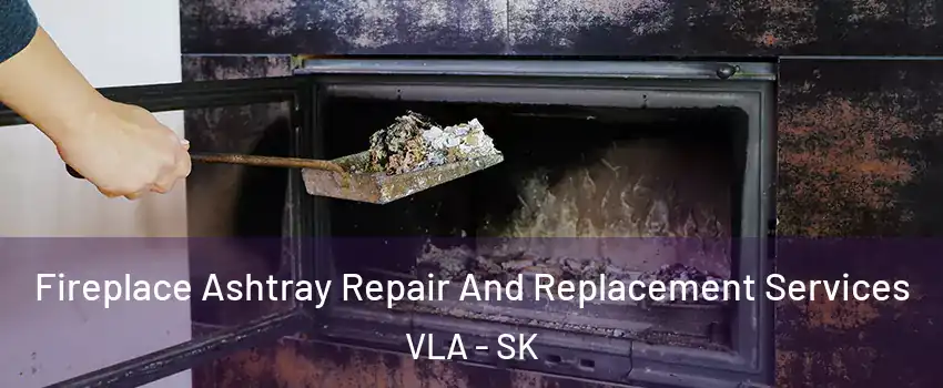  Fireplace Ashtray Repair And Replacement Services VLA - SK