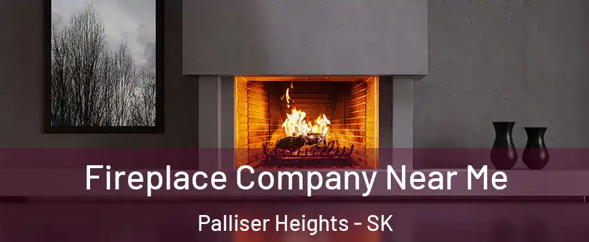  Fireplace Company Near Me Palliser Heights - SK