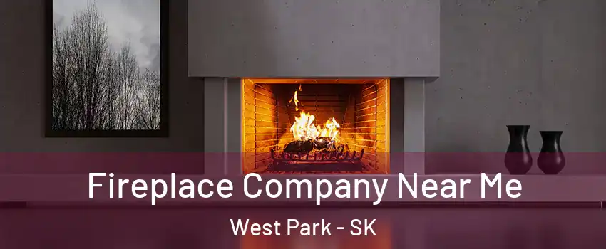  Fireplace Company Near Me West Park - SK