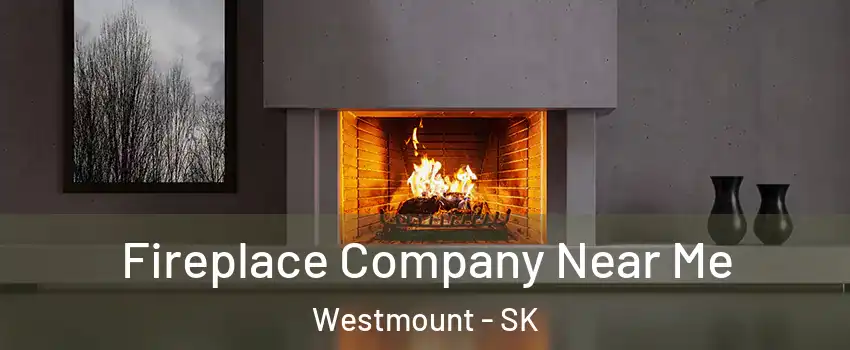  Fireplace Company Near Me Westmount - SK