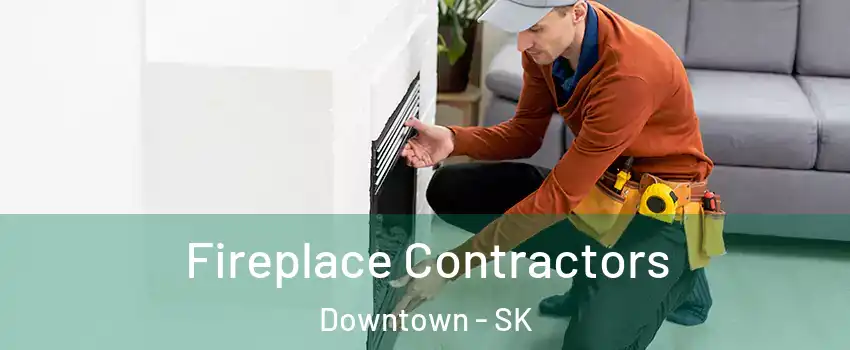  Fireplace Contractors Downtown - SK