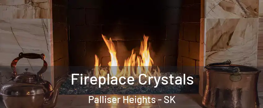  Fireplace Crystals Palliser Heights - SK