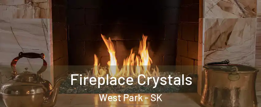  Fireplace Crystals West Park - SK