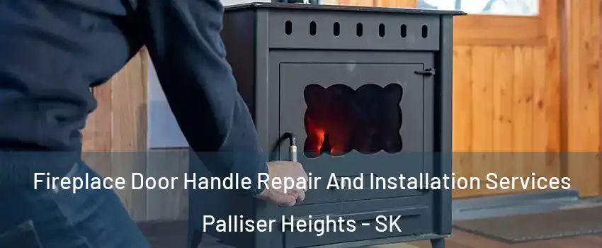  Fireplace Door Handle Repair And Installation Services Palliser Heights - SK