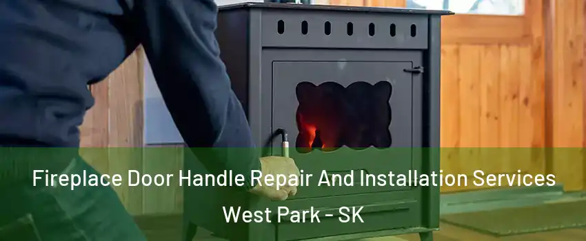  Fireplace Door Handle Repair And Installation Services West Park - SK