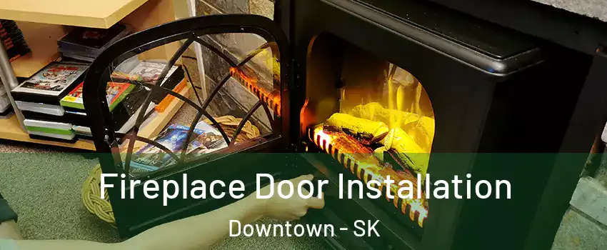  Fireplace Door Installation Downtown - SK