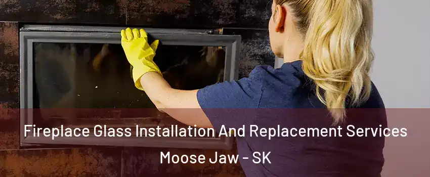  Fireplace Glass Installation And Replacement Services Moose Jaw - SK