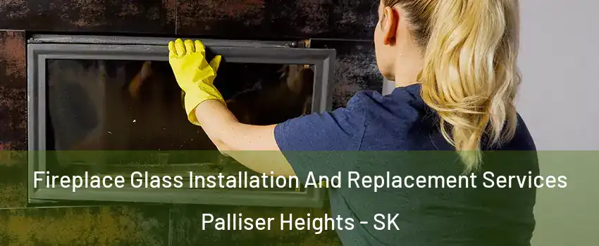  Fireplace Glass Installation And Replacement Services Palliser Heights - SK