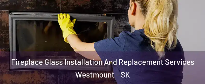  Fireplace Glass Installation And Replacement Services Westmount - SK