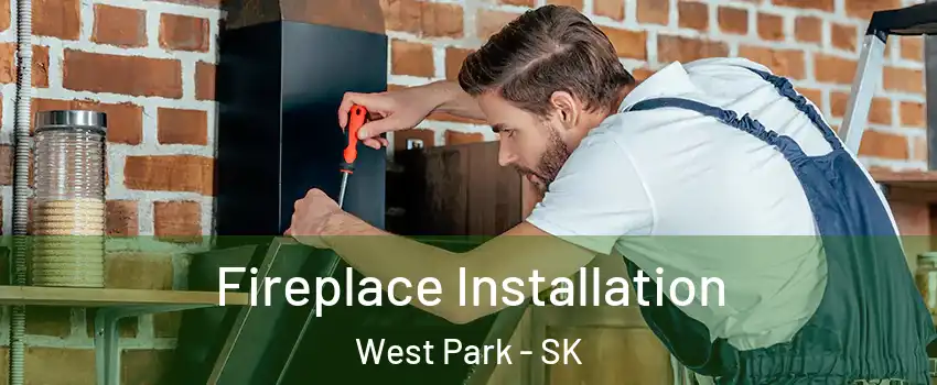  Fireplace Installation West Park - SK