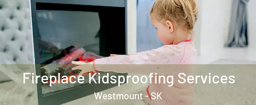  Fireplace Kidsproofing Services Westmount - SK