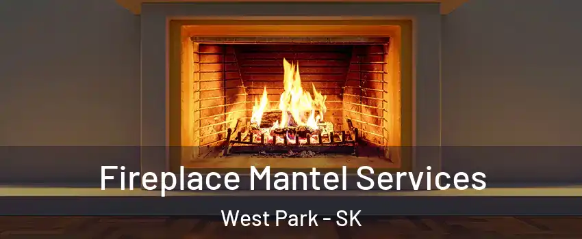  Fireplace Mantel Services West Park - SK