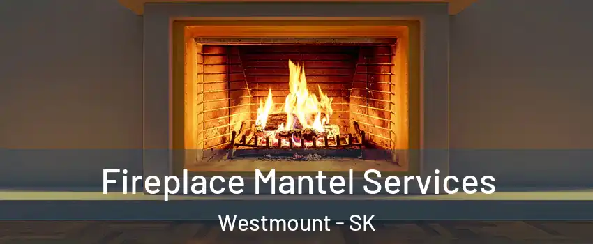 Fireplace Mantel Services Westmount - SK