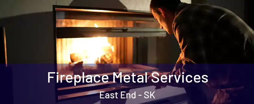  Fireplace Metal Services East End - SK