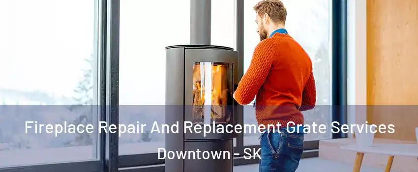  Fireplace Repair And Replacement Grate Services Downtown - SK