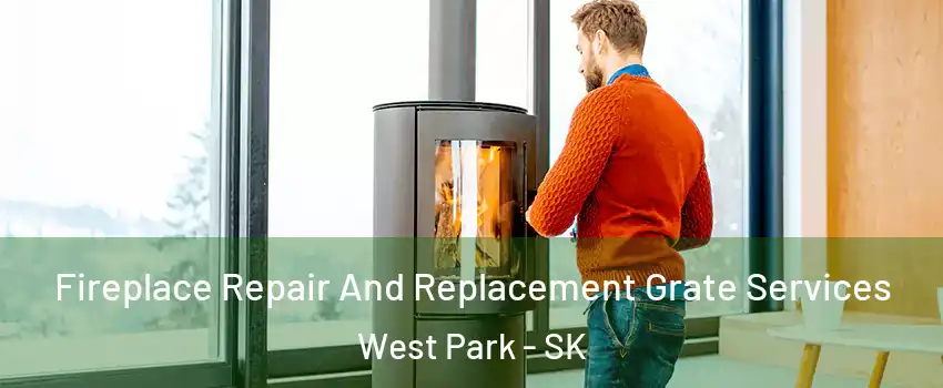  Fireplace Repair And Replacement Grate Services West Park - SK
