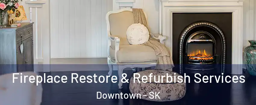  Fireplace Restore & Refurbish Services Downtown - SK