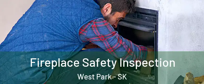  Fireplace Safety Inspection West Park - SK