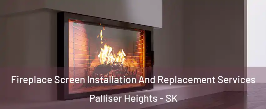  Fireplace Screen Installation And Replacement Services Palliser Heights - SK