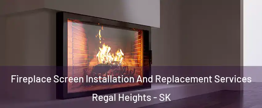  Fireplace Screen Installation And Replacement Services Regal Heights - SK
