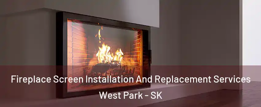  Fireplace Screen Installation And Replacement Services West Park - SK