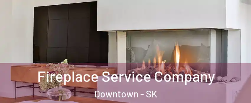  Fireplace Service Company Downtown - SK