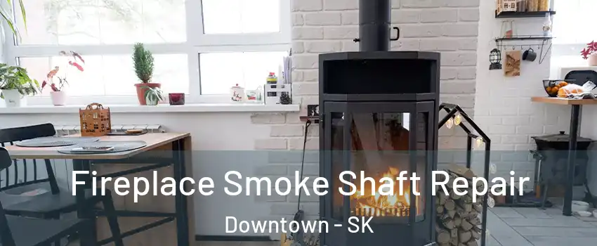  Fireplace Smoke Shaft Repair Downtown - SK