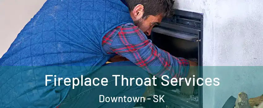  Fireplace Throat Services Downtown - SK
