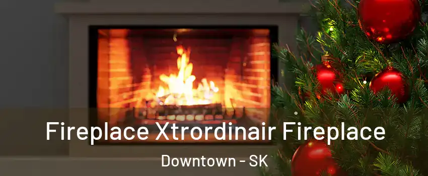  Fireplace Xtrordinair Fireplace Downtown - SK