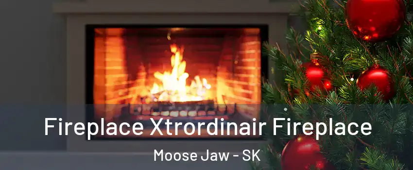  Fireplace Xtrordinair Fireplace Moose Jaw - SK