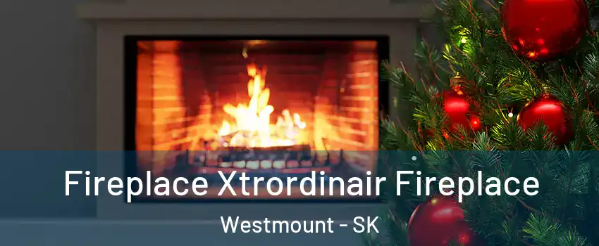  Fireplace Xtrordinair Fireplace Westmount - SK